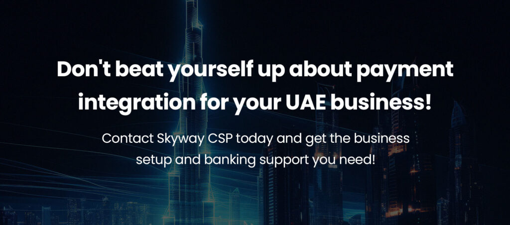 Don't beat yourself up about payment integration for your UAE business! Contact Skyway CSP today and get the business setup and banking support you need!
